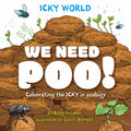 Icky World: We Need POO!: Celebrating the icky but important parts of Earths ecology