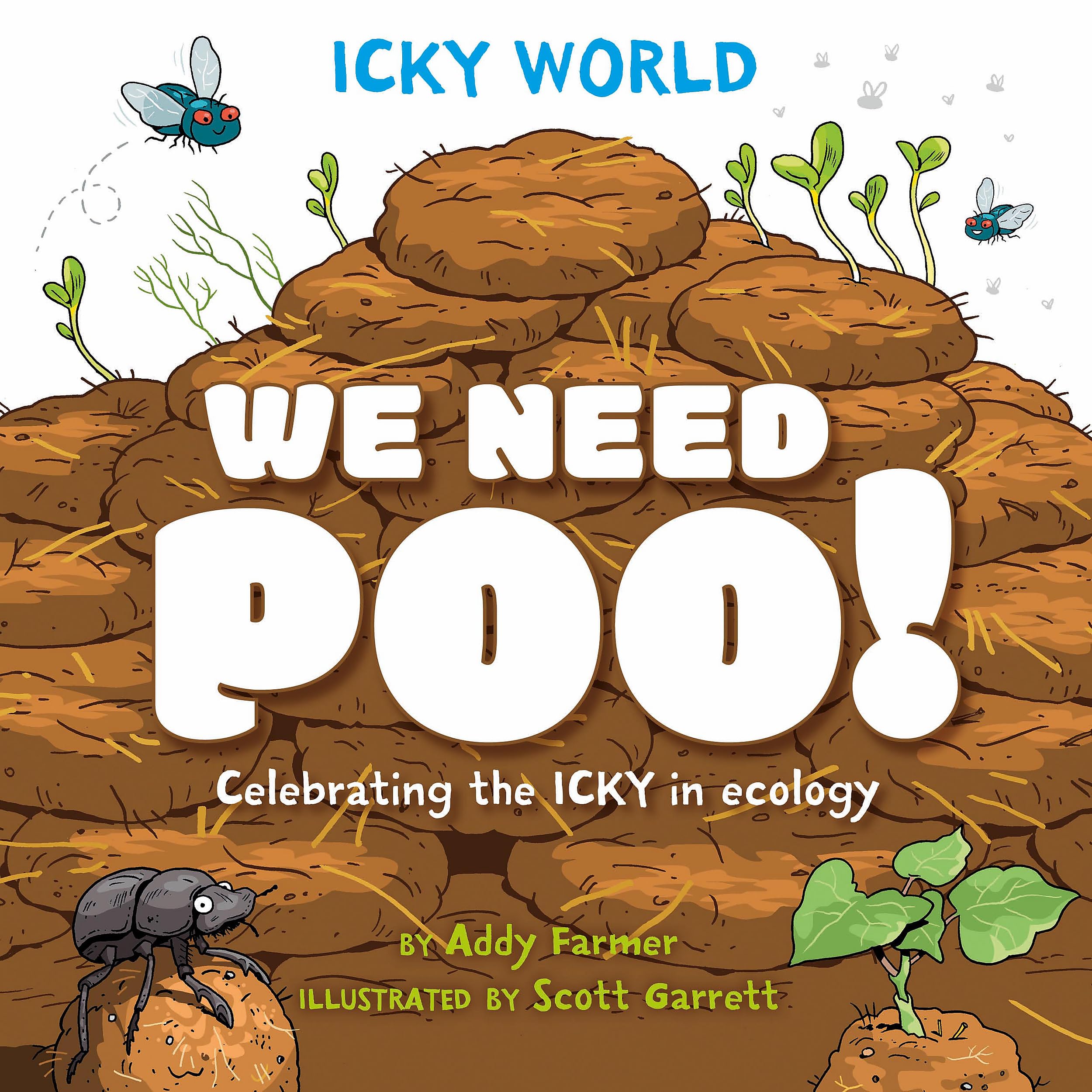 Icky World: We Need POO!: Celebrating the icky but important parts of Earths ecology