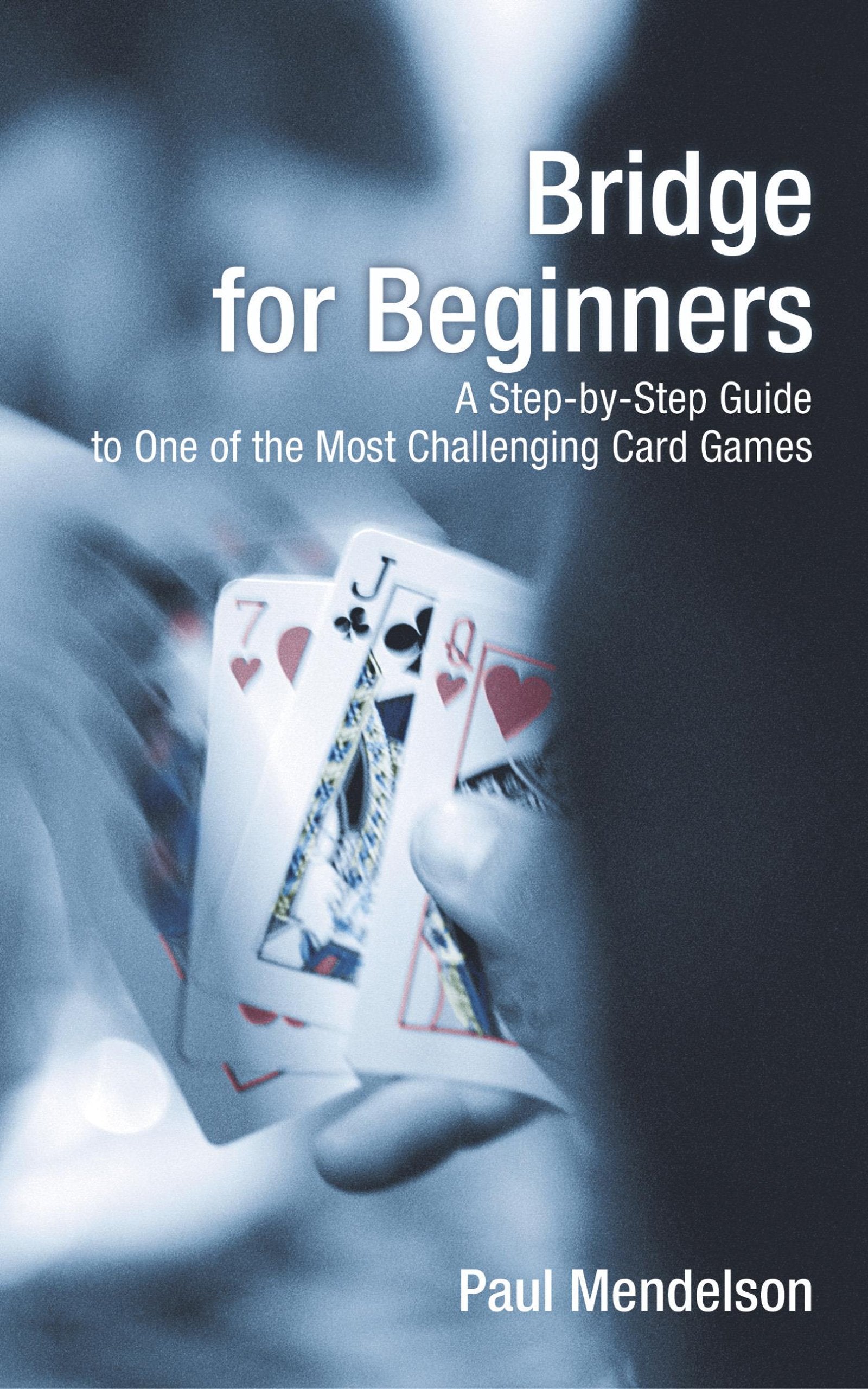 Bridge for Beginners: A StepByStep Guide To One Of The Most Challenging Card Games