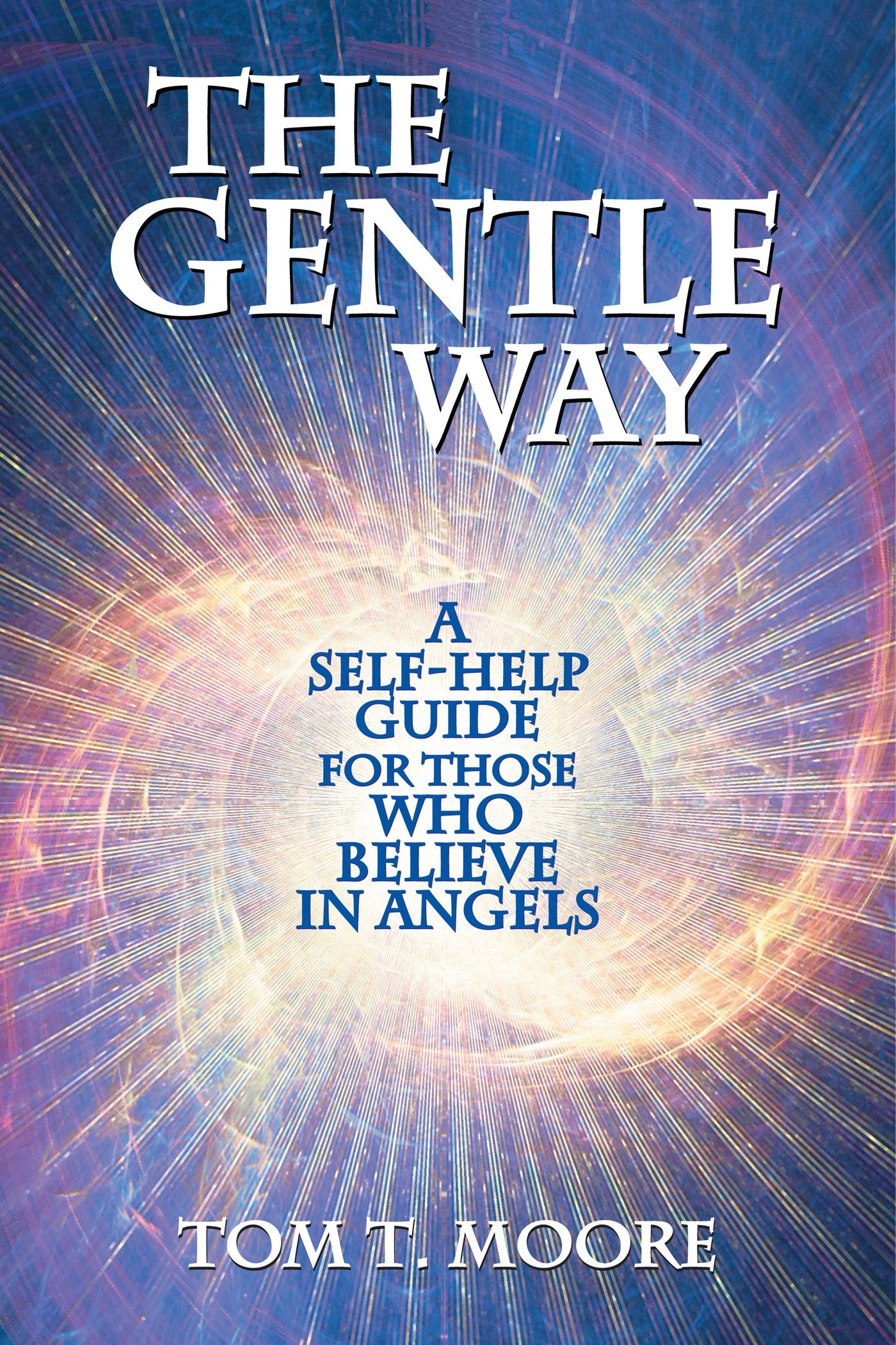 The Gentle Way: A SelfHelp Guide for those who Believe in Angels