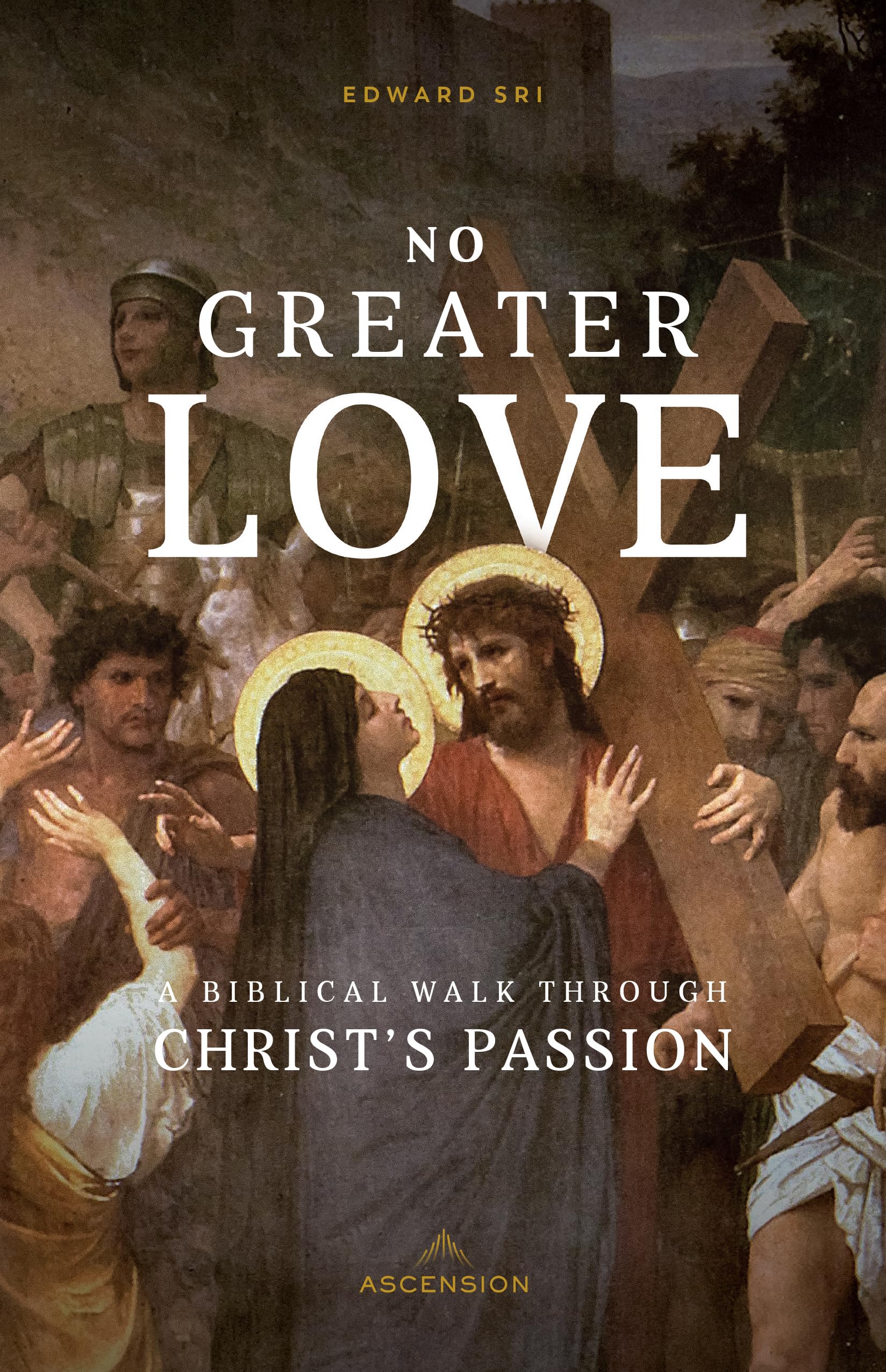 No Greater Love: A Biblical Walk Through Christs Passion