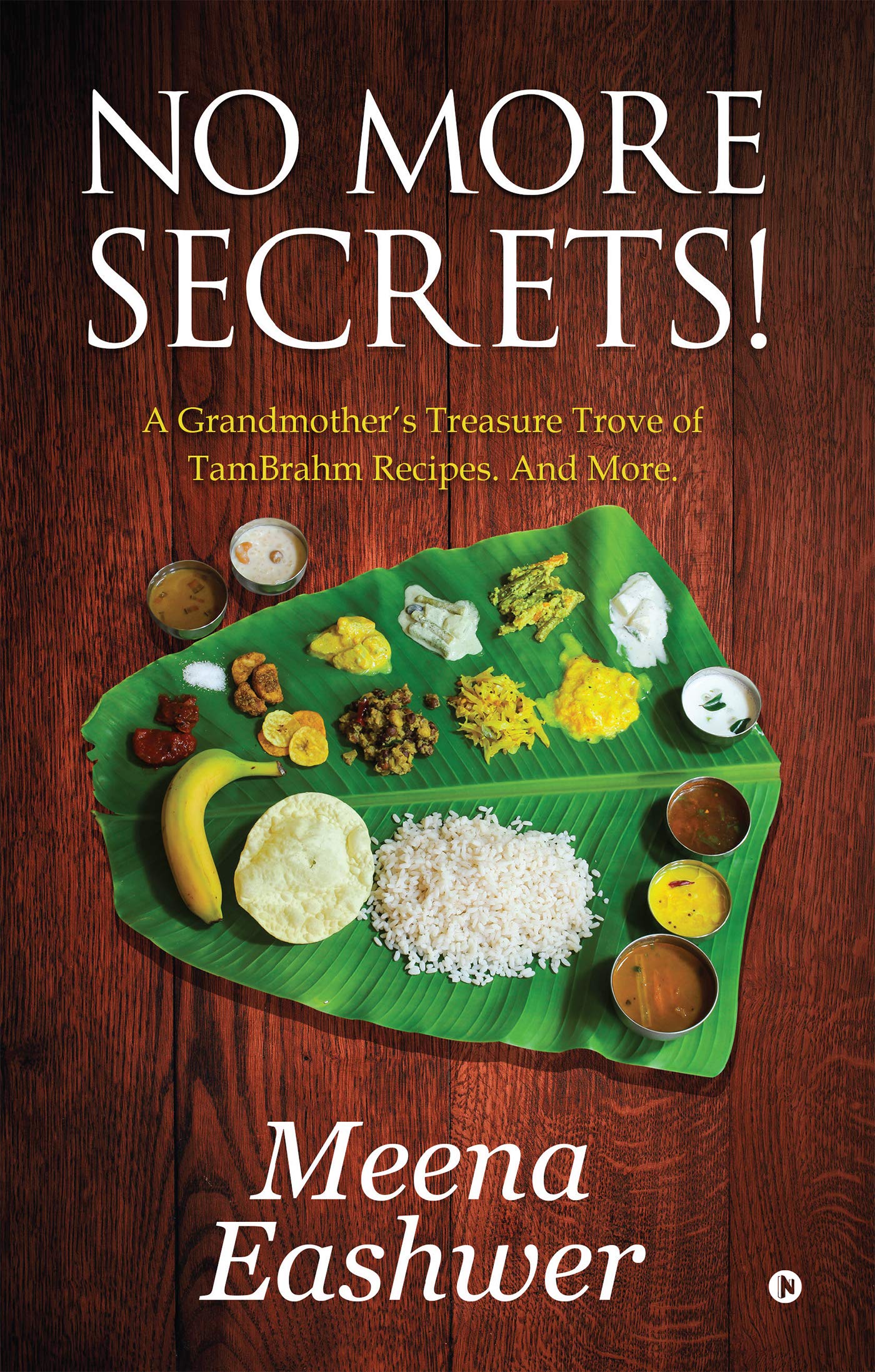 No More Secrets! : A GrandmotherS Treasure Trove Of Tambrahm Recipes. And More.
