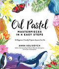 Oil Pastel Masterpieces in 4 Easy Steps: 50 BeginnerFriendly Projects Anyone Can Do