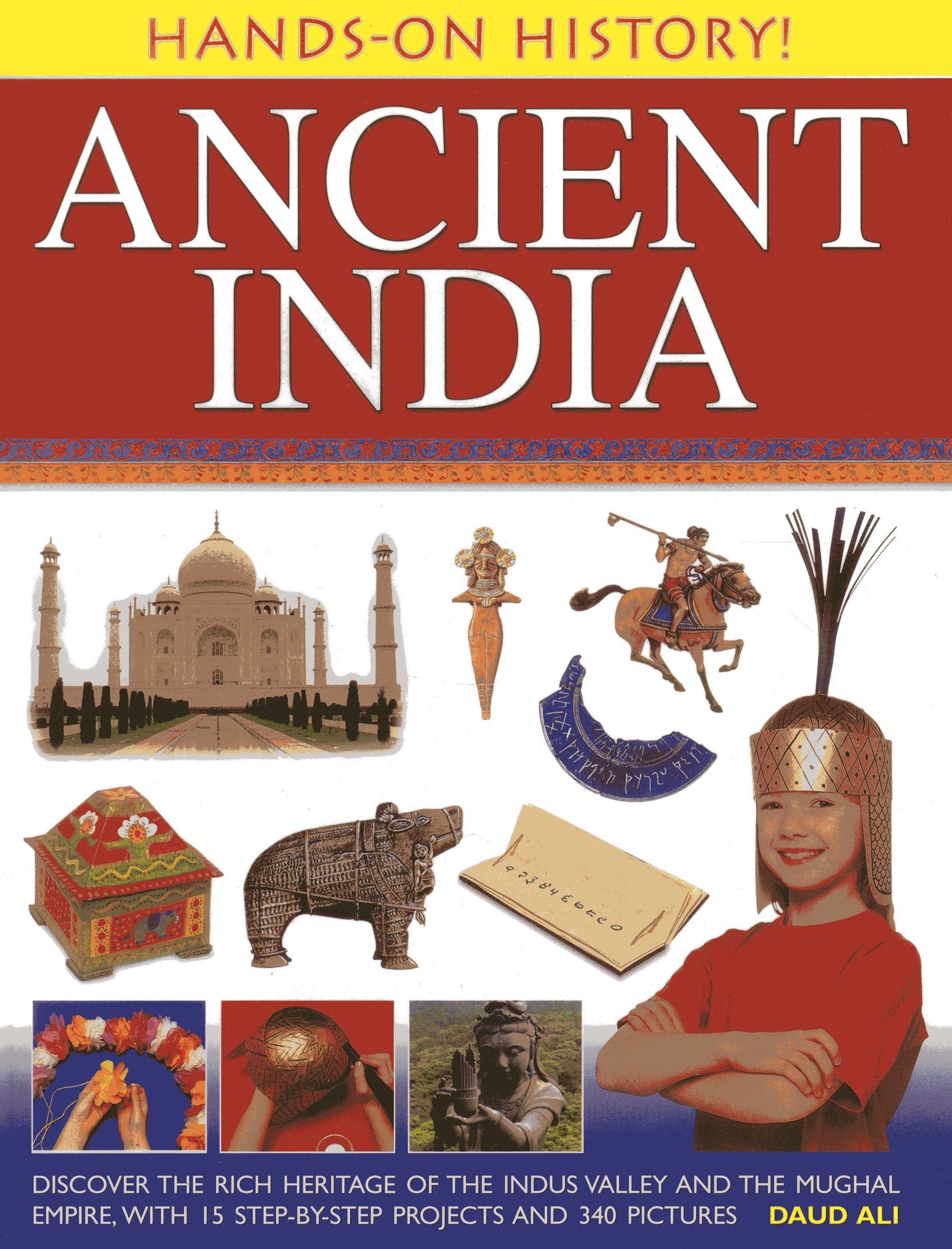 HandsOn History! Ancient India: Discover the Rich Heritage of the Indus Valley and the Mughal Empire, with 15 StepbyStep Proj
