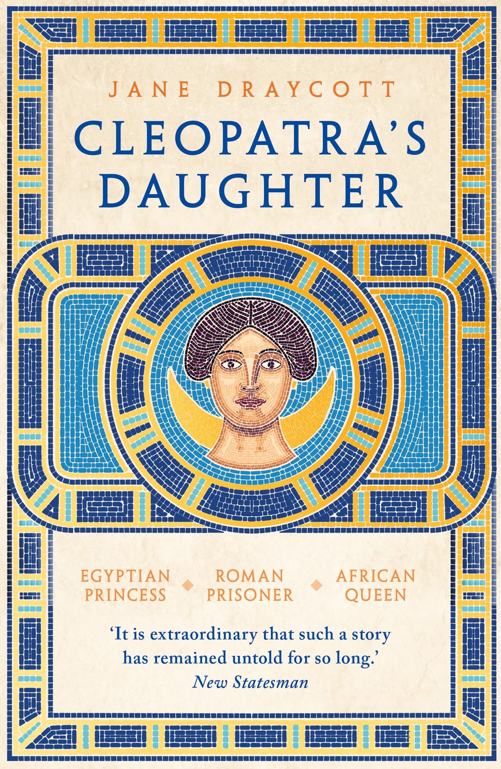 Cleopatras Daughter: Egyptian Princess, Roman Prisoner, African Queen