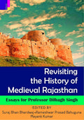 Revisiting The History Of Medieval Rajasthan: Essays For Professor Dilbagh Singh