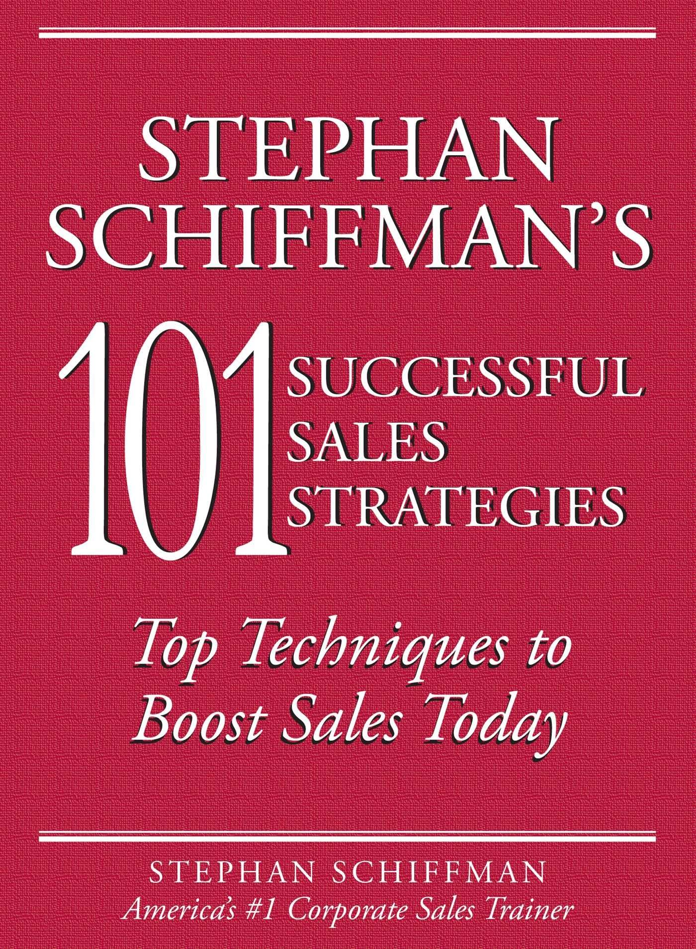 Stephan Schiffmans 101 Successful Sales Strategies: Top Techniques to Boost Sales Today