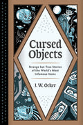 Cursed Objects: Strange but True Stories of the Worlds Most Infamous Items