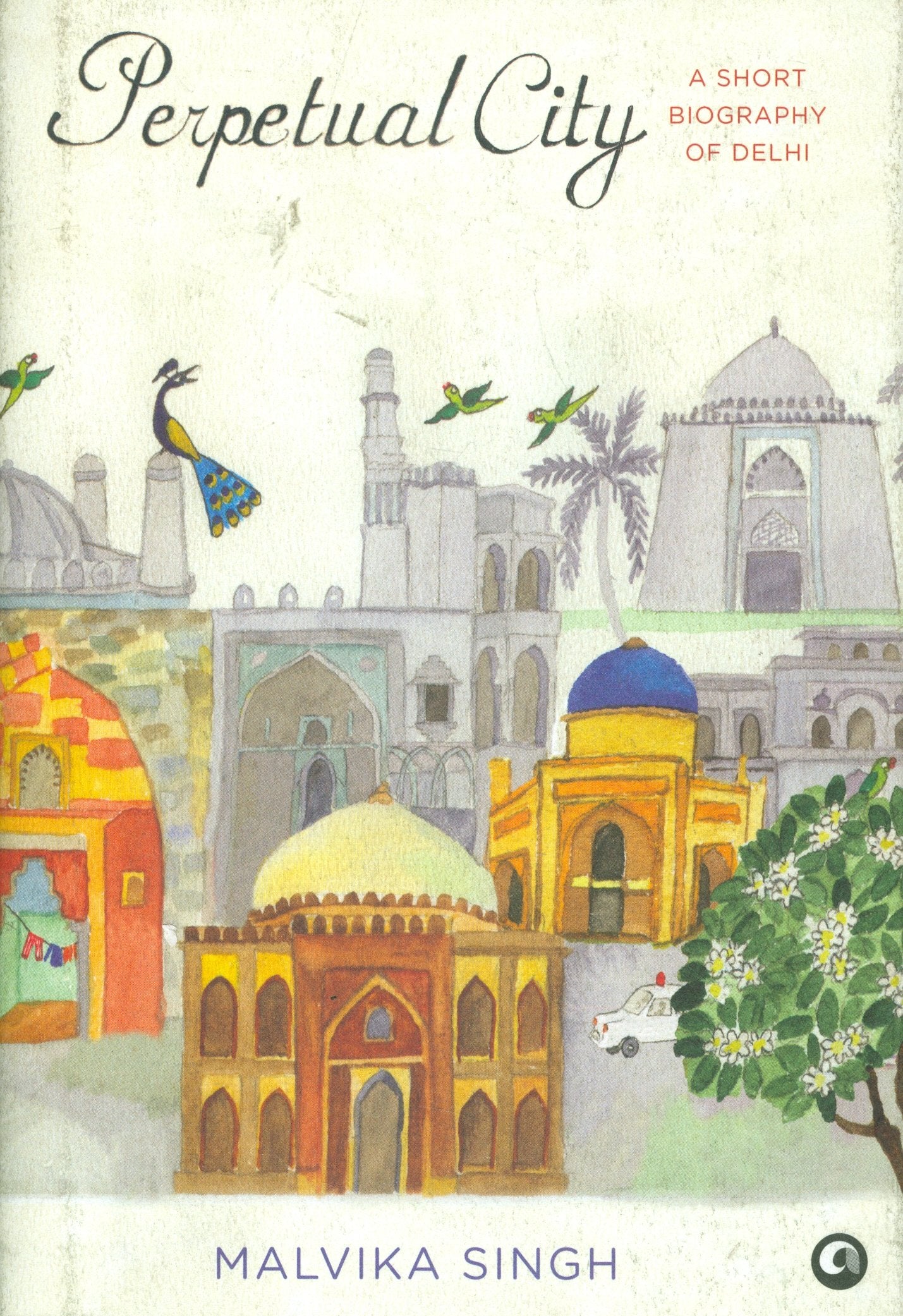 Perpetual City: A Biography of Delhi [Apr 01, 2011] Singh, Malvika