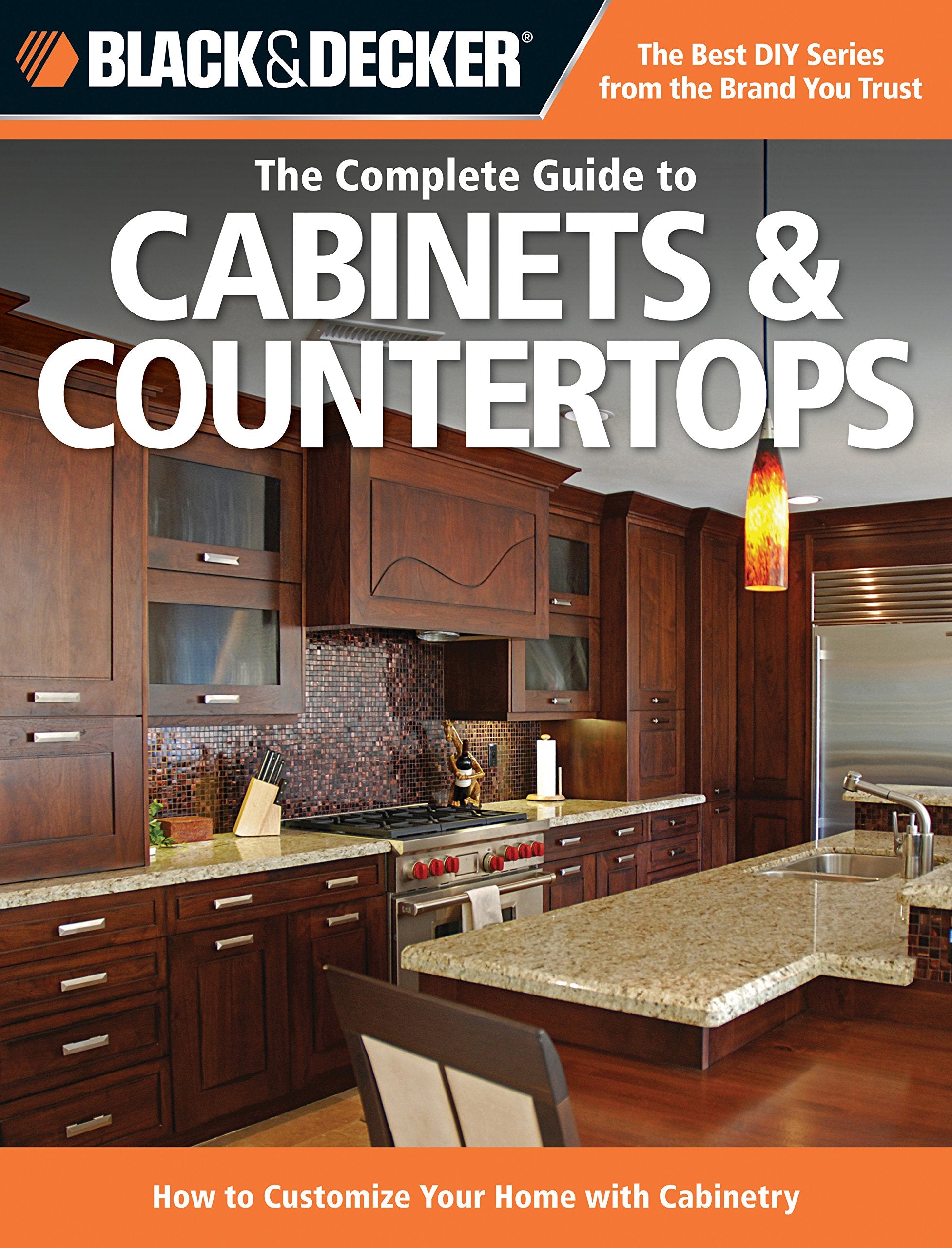 Black & Decker The Complete Guide to Cabinets & Countertops: How to Customize Your Home with Cabinetry (Black & Decker Complete 