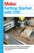 Getting Started with CNC: Personal Digital Fabrication with Shapeoko and Other ComputerControlled Routers