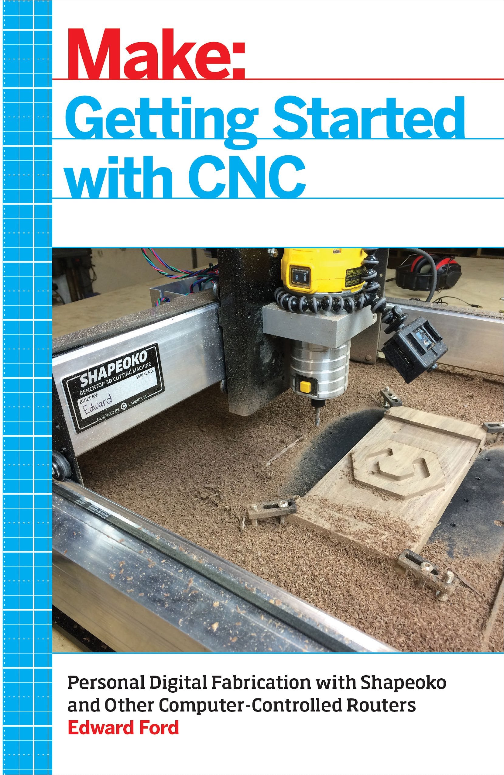Getting Started with CNC: Personal Digital Fabrication with Shapeoko and Other ComputerControlled Routers