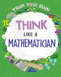 TRAIN YOUR BRAIN: THINK LIKE A MATHEMATICIAN