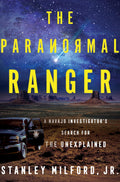 The Paranormal Ranger: A Navajo Investigators Search for the Unexplained