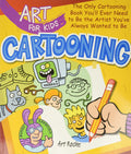 Art for Kids: Cartooning: The Only Cartooning Book Youll Ever Need to Be the Artist Youve Always Wanted to Be (Volume 2)