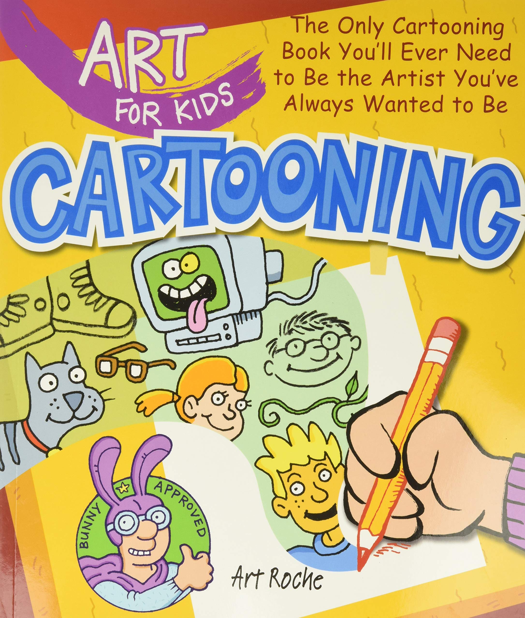 Art for Kids: Cartooning: The Only Cartooning Book Youll Ever Need to Be the Artist Youve Always Wanted to Be (Volume 2)