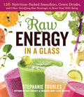Raw Energy in a Glass: 126 NutritionPacked Smoothies, Green Drinks, and Other Satisfying Raw Beverages to Boost Your WellBeing