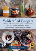Wildcrafted Vinegars: Making And Using Unique Acetic Acid Ferments For Quick Pickles: Making And Using Unique Acetic Acid Fermen