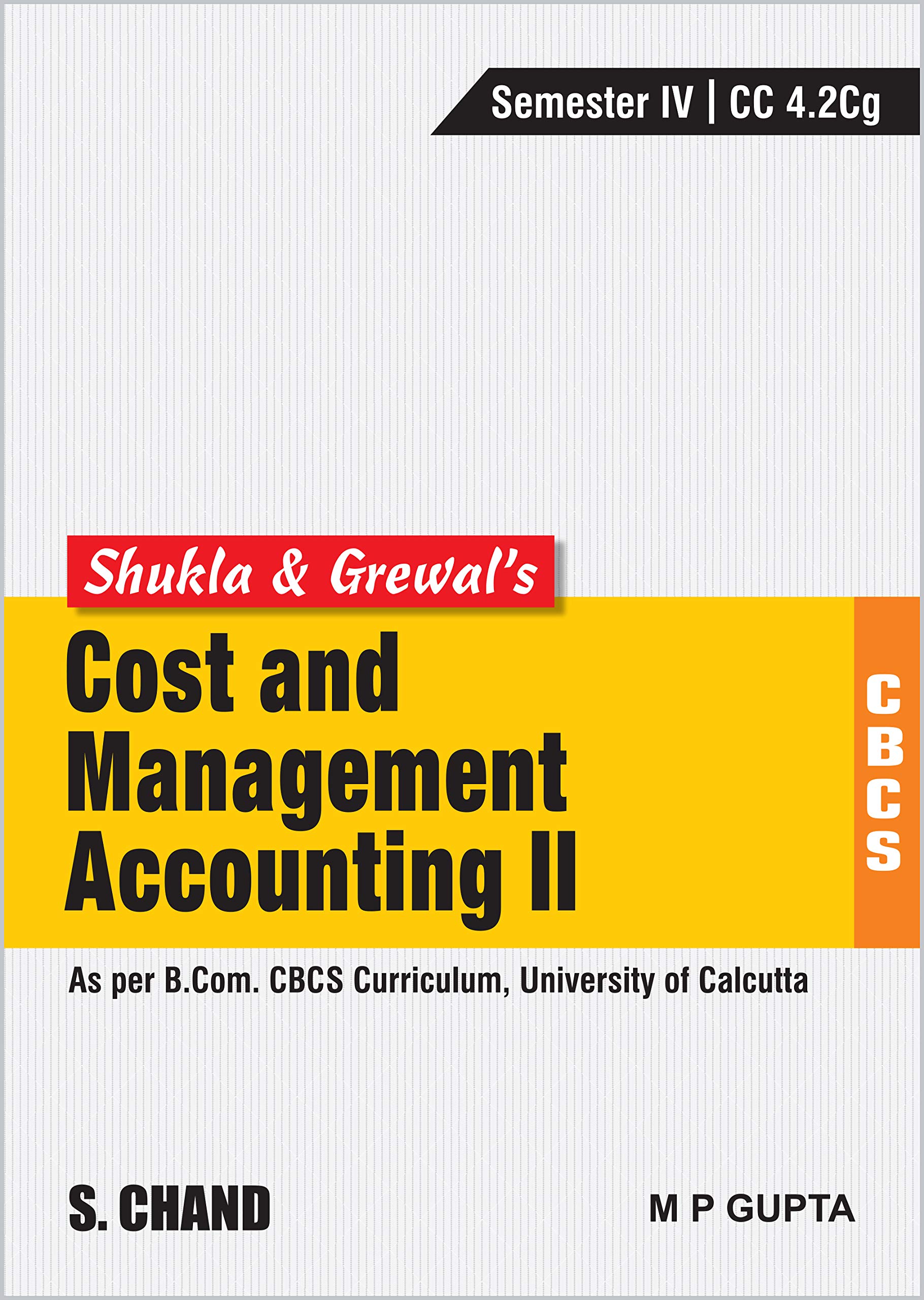 Shukla & Grewals Cost and Management AccountingII (As per B.Com. CBCS Curriculum, SemesterIV of University of Calcutta)