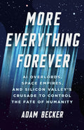 More Everything Forever: AI Overlords, Space Empires, and Silicon Valleys Crusade to Control the Fate of Humanity