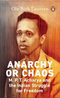 Anarchy Or Chaos: M.P.T. Acharya and the Indian Struggle for Freedom