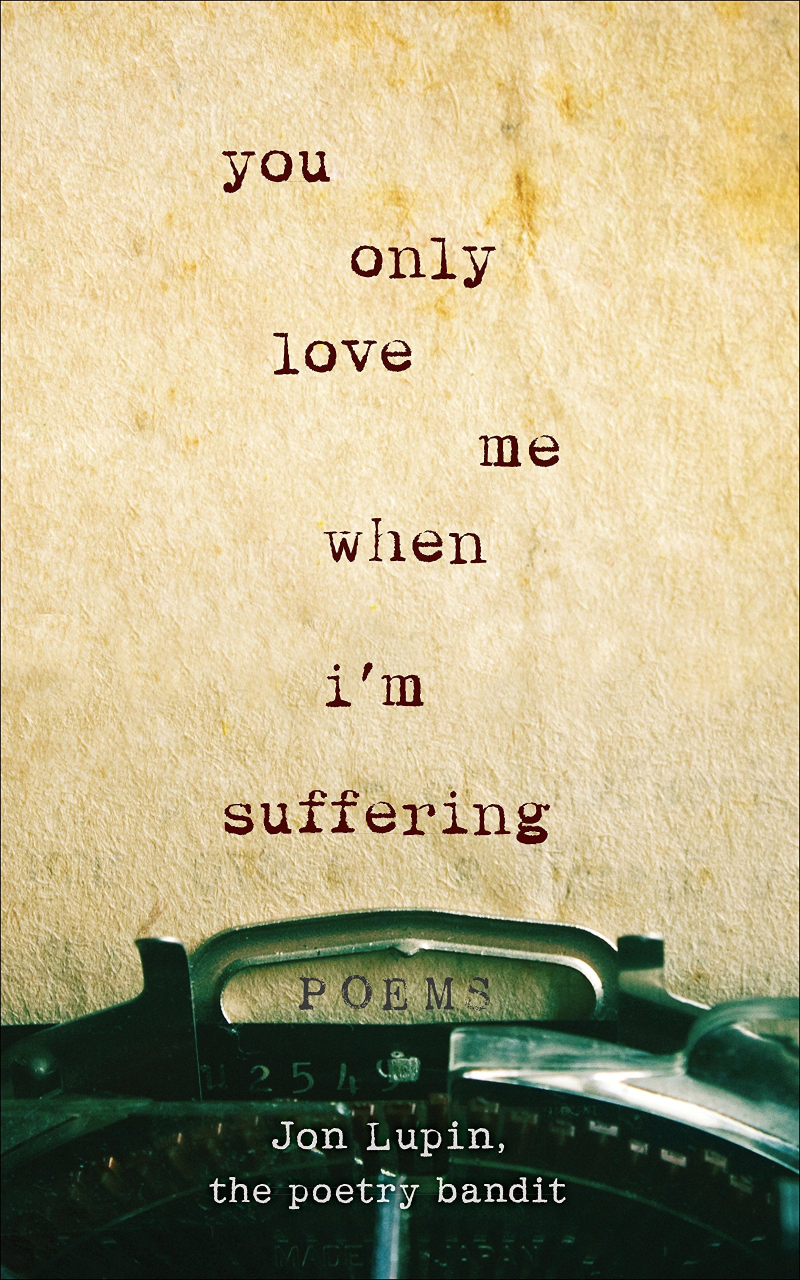 You Only Love Me When Im Suffering: Poems