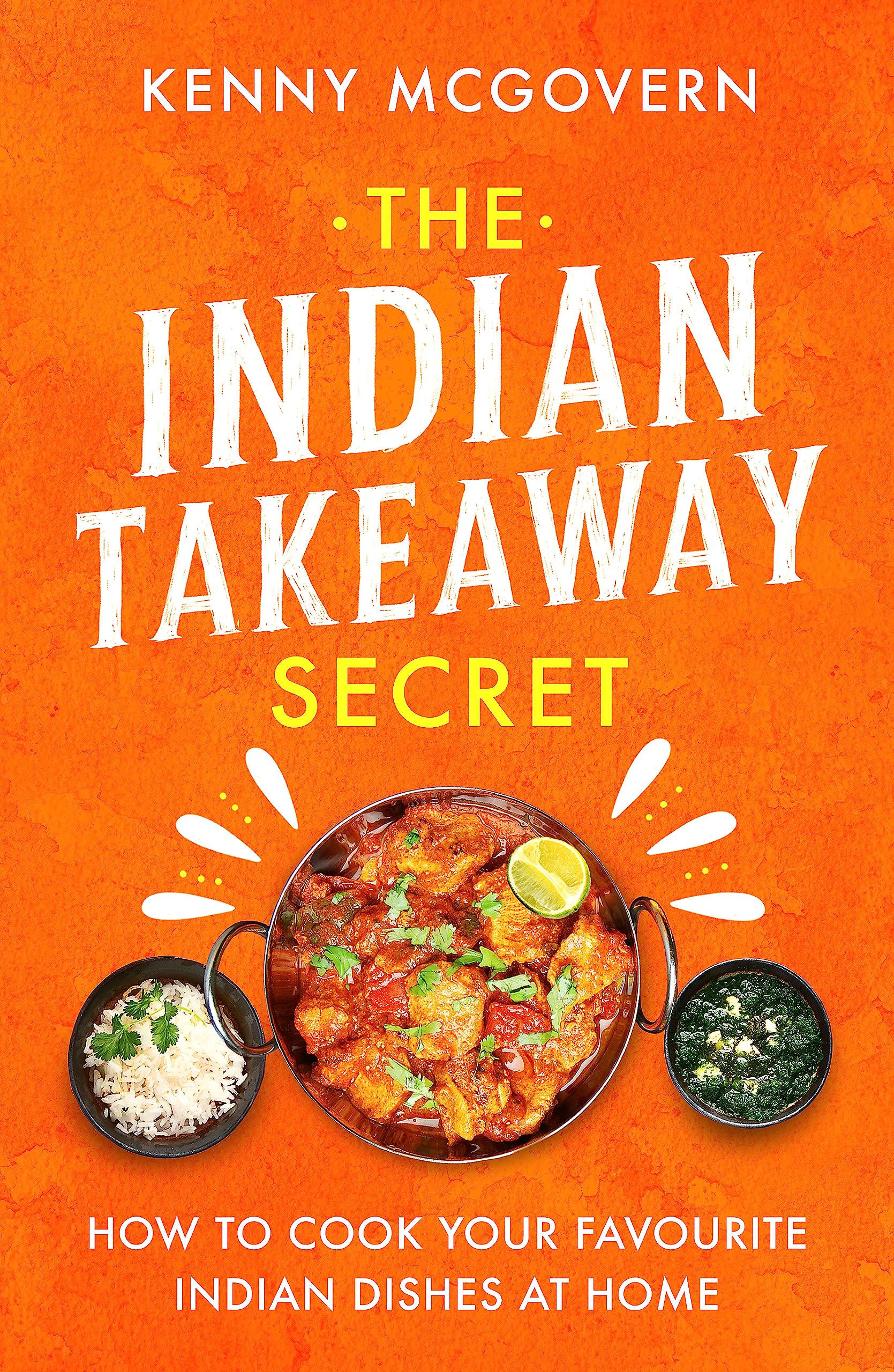 The Indian Takeaway Secret: How to Cook Your Favourite Indian Dishes at Home