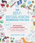 The SelfRegulation Workbook for Kids: CBT Exercises and Coping Strategies to Help Children Handle Anxiety, Stress, and Other St