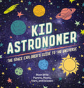 Kid Astronomer: The Space Explorers Guide to the Galaxy (Outer Space, Astronomy, Planets, Space Books for Kids)