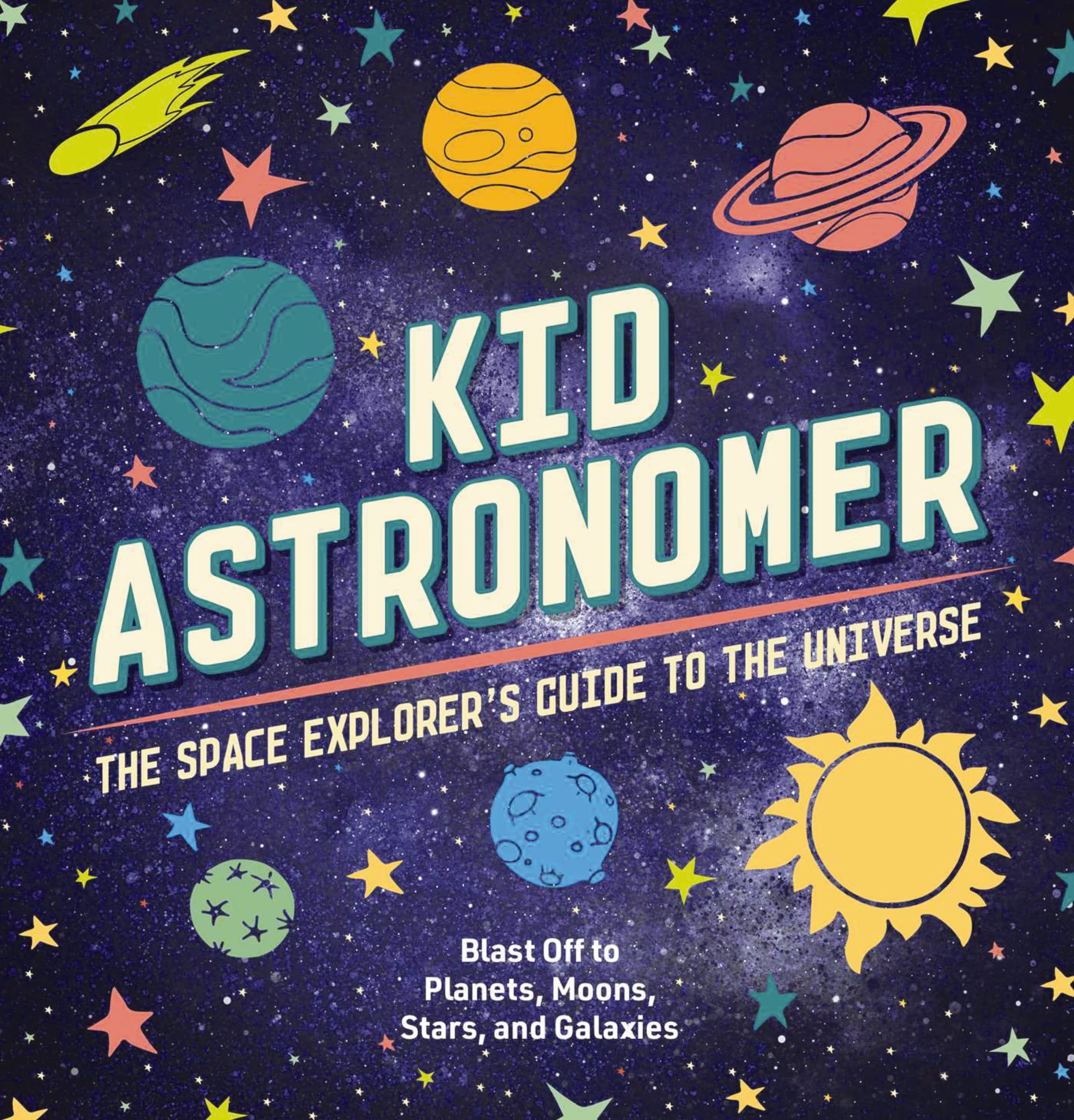 Kid Astronomer: The Space Explorers Guide to the Galaxy (Outer Space, Astronomy, Planets, Space Books for Kids)