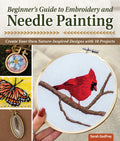 Beginners Guide to Embroidery and Needle Painting: Create Your Own NatureInspired Designs with 18 Projects (Landauer) Learn Ho