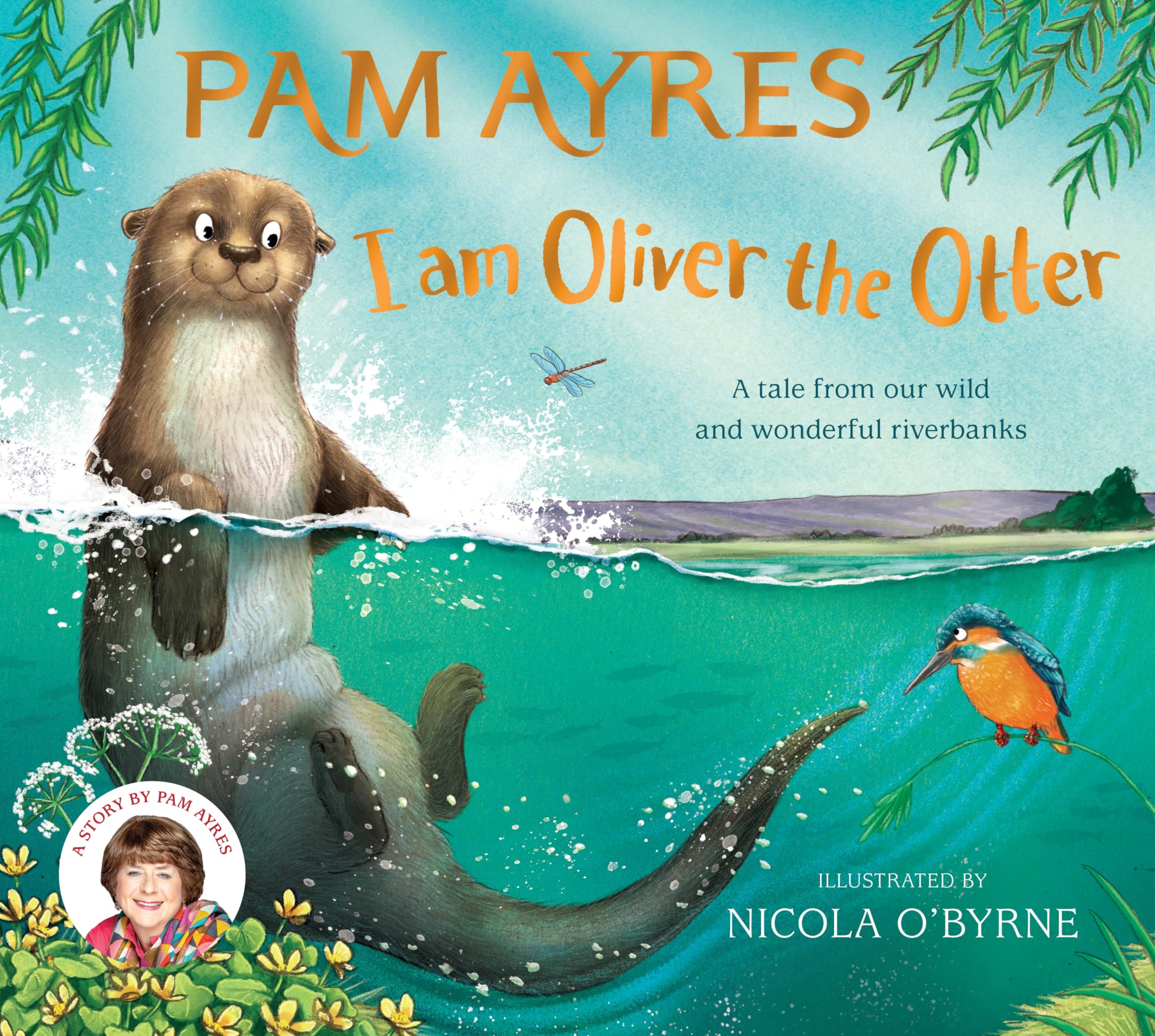 I am Oliver the Otter: A Tale from our Wild and Wonderful Riverbanks: 1 (Pam Ayres Animal Stories)