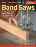 New Complete Guide to Band Saws: Everything You Need to Know About the Most Important Saw in the Shop (Fox Chapel Publishing) Ho