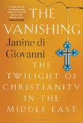 The Vanishing: The Twilight Of Christianity In The Middle East