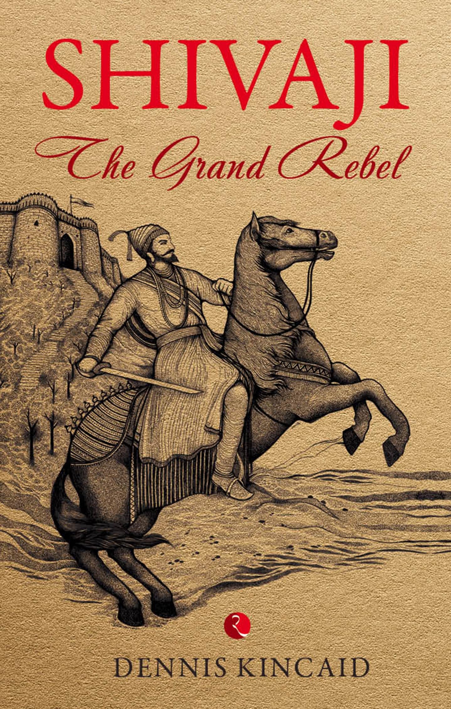 Shivaji :The Grand Rebel [Paperback] [Aug 01, 2015] Dennis Kincaid