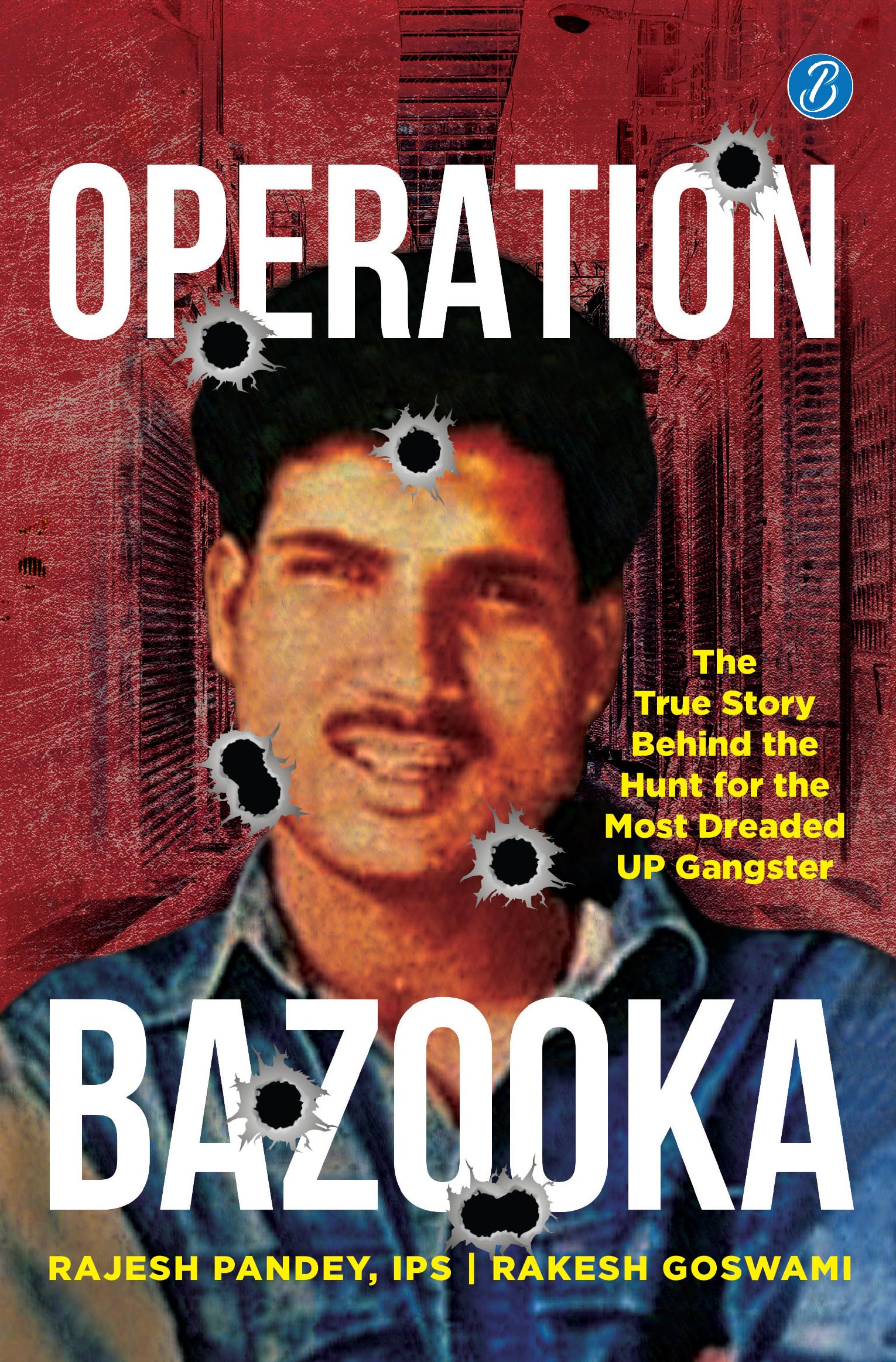 Operation Bazooka: The True Story behind the Hunt for the Most Dreaded UP Gangster  True crime account of Shriprakash Shuklas en