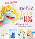 LowMess Crafts for Kids: 72 Projects to Create Your Own Magical Worlds