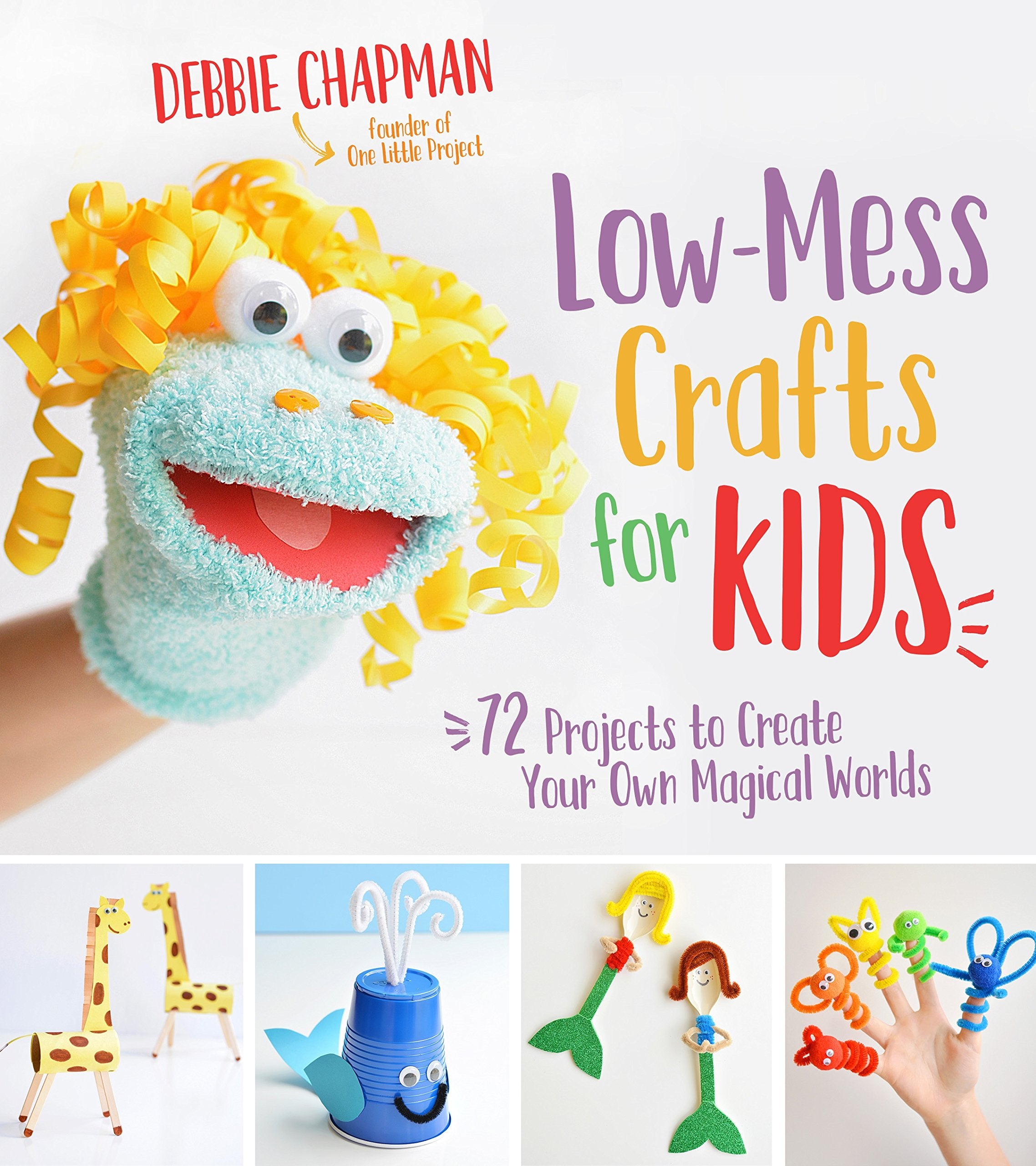 LowMess Crafts for Kids: 72 Projects to Create Your Own Magical Worlds