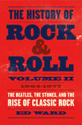 The History of Rock & Roll, Volume 2: 19641977: The Beatles, the Stones, and the Rise of Classic Rock (The History of Rock & Ro