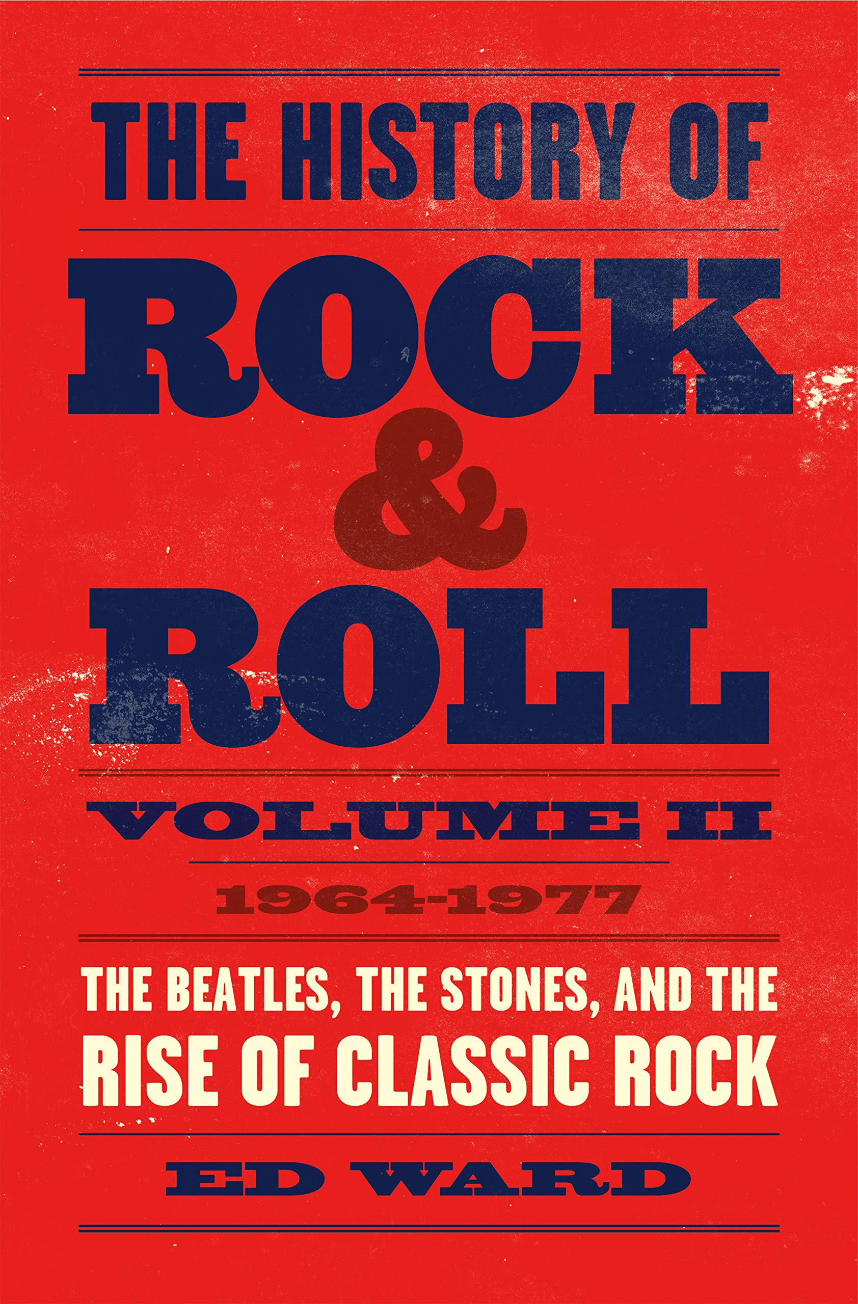 The History of Rock & Roll, Volume 2: 19641977: The Beatles, the Stones, and the Rise of Classic Rock (The History of Rock & Ro