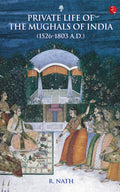 Private Life of the Mughals of India