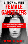 Sitdowns with Female Gangsters: Real conversations with the worlds most dangerous women