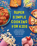 Super Simple Cooking for Kids: Learn to Cook with 50 Fun and Easy Recipes for Breakfast, Snacks, Dinner, and More! (Super Simple