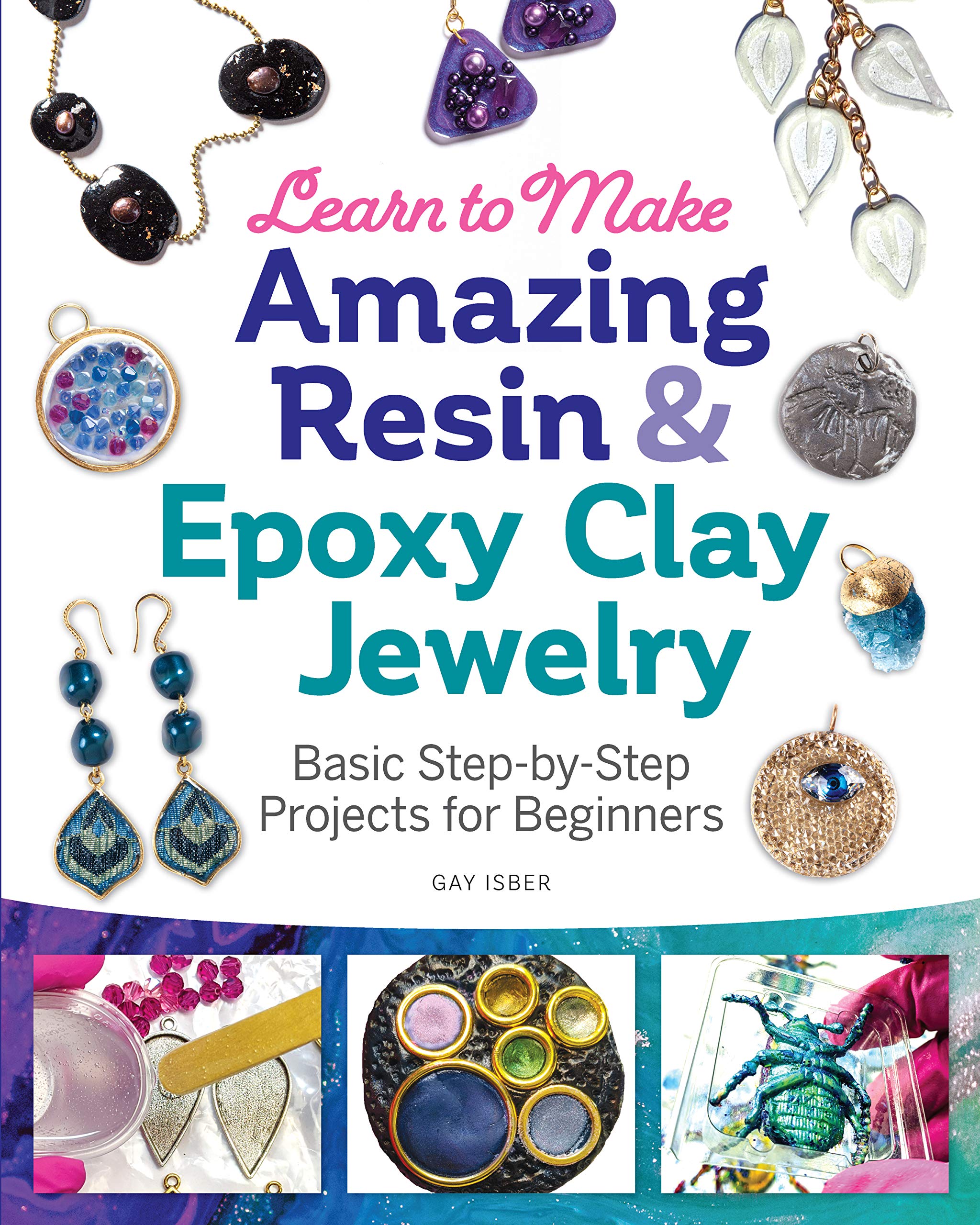 Learn to Make Amazing Resin & Epoxy Clay Jewelry: Basic StepbyStep Projects for Beginners (Fox Chapel Publishing) Comprehensiv