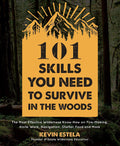 101 Skills You Need to Survive in the Woods: The Most Effective Wilderness KnowHow on FireMaking, Knife Work, Navigation, Shel