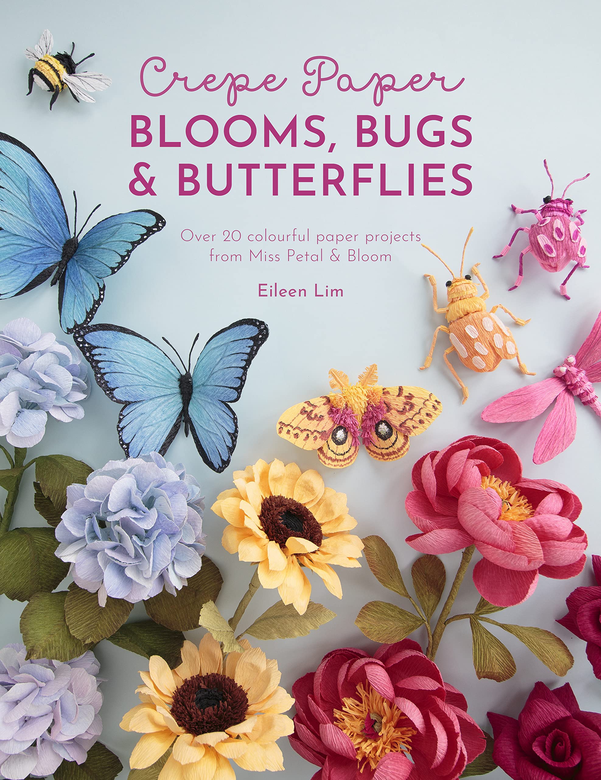 Crepe Paper Blooms, Bugs And Butterflies: Over 20 Colourful Paper Projects From Miss Petal & Bloom