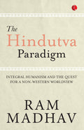 The Hindutva Paradigm: Integral Humanism and the Quest for a NonWestern Worldview