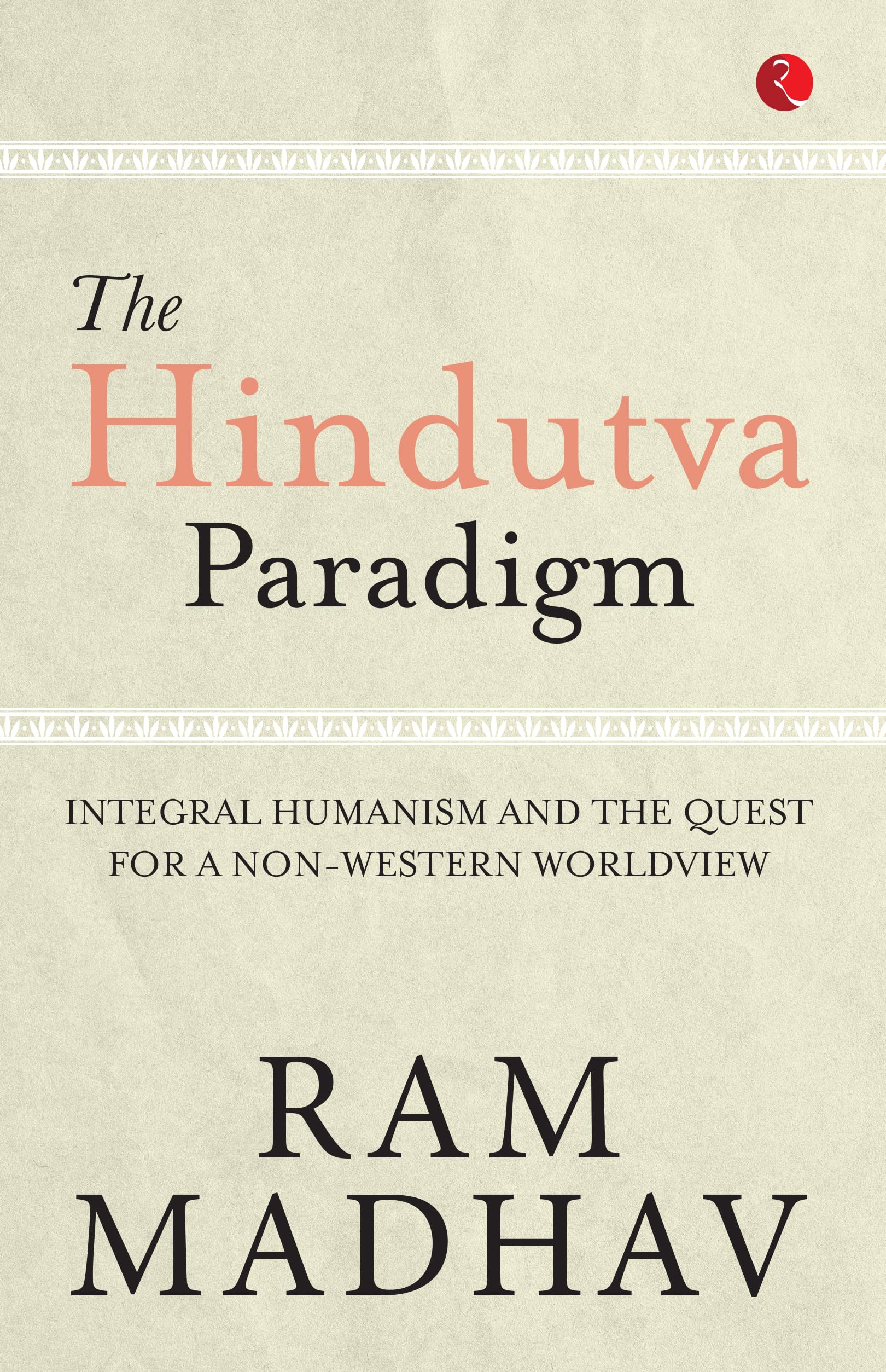 The Hindutva Paradigm: Integral Humanism and the Quest for a NonWestern Worldview