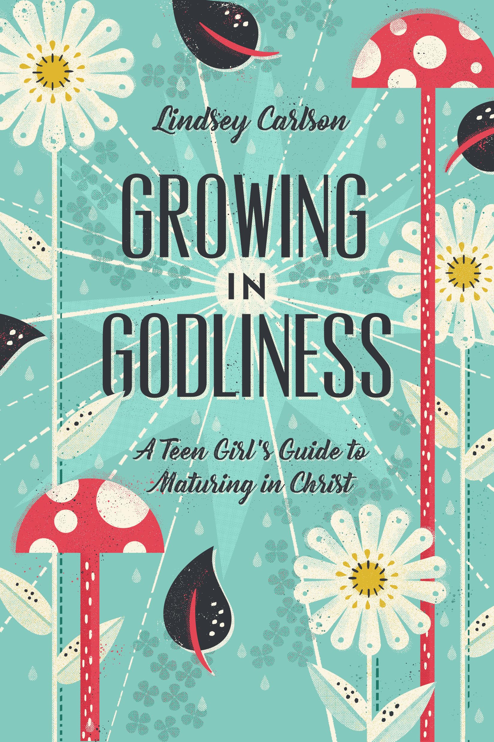 Growing in Godliness: A Teen Girls Guide to Maturing in Christ