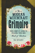 The Modern Witchcraft Grimoire: Your Complete Guide to Creating Your Own Book of Shadows (Modern Witchcraft Magic, Spells, Ritua